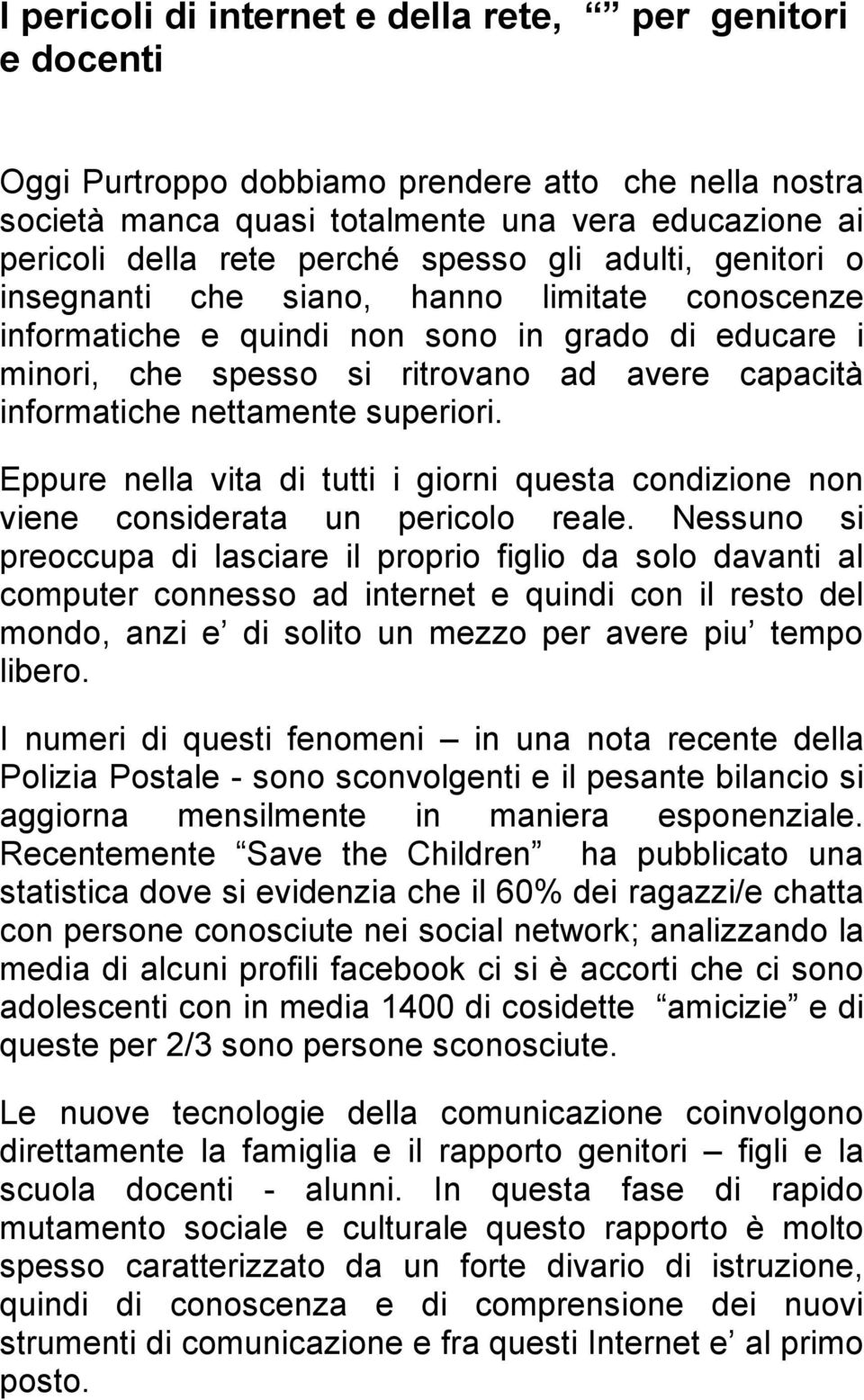 nettamente superiori. Eppure nella vita di tutti i giorni questa condizione non viene considerata un pericolo reale.