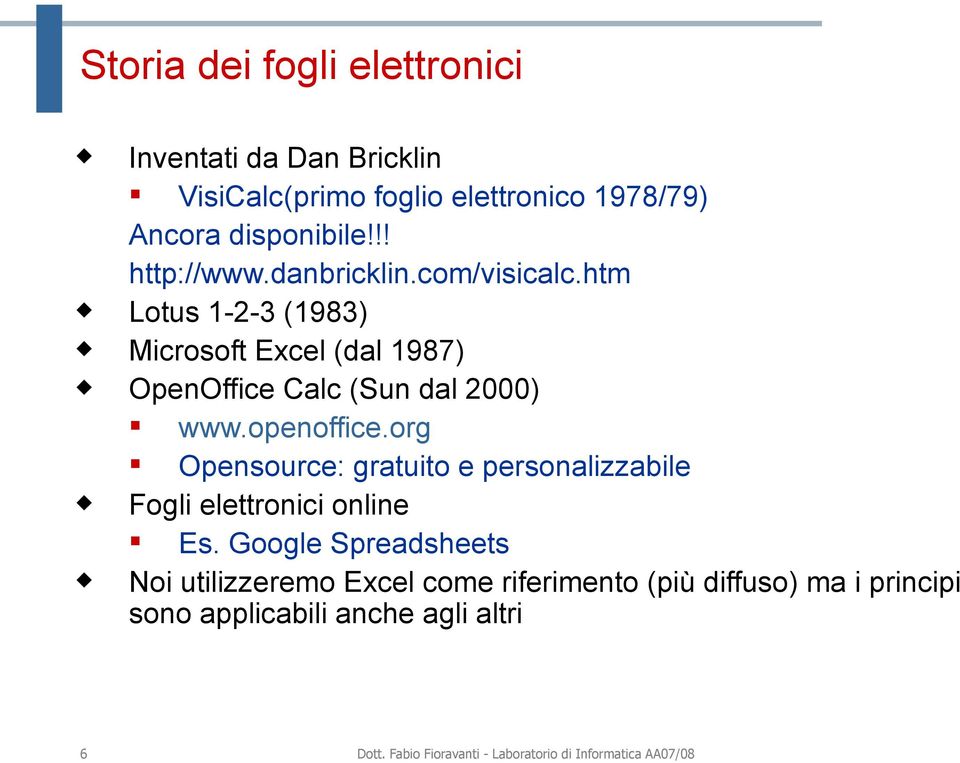 htm Lotus 1-2-3 (1983) Microsoft Excel (dal 1987) OpenOffice Calc (Sun dal 2000) www.openoffice.