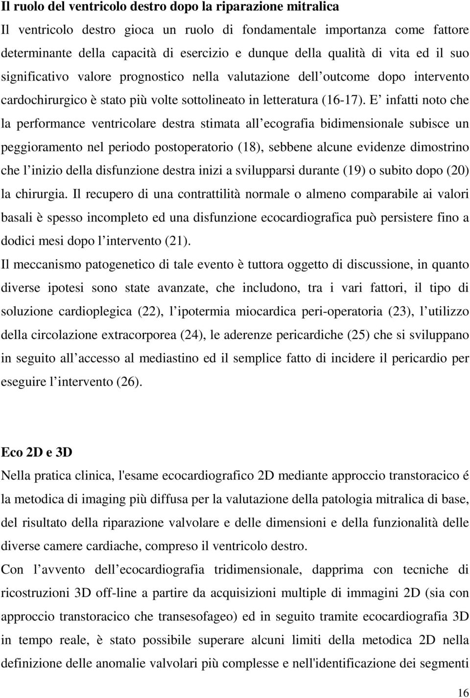 E infatti noto che la performance ventricolare destra stimata all ecografia bidimensionale subisce un peggioramento nel periodo postoperatorio (18), sebbene alcune evidenze dimostrino che l inizio