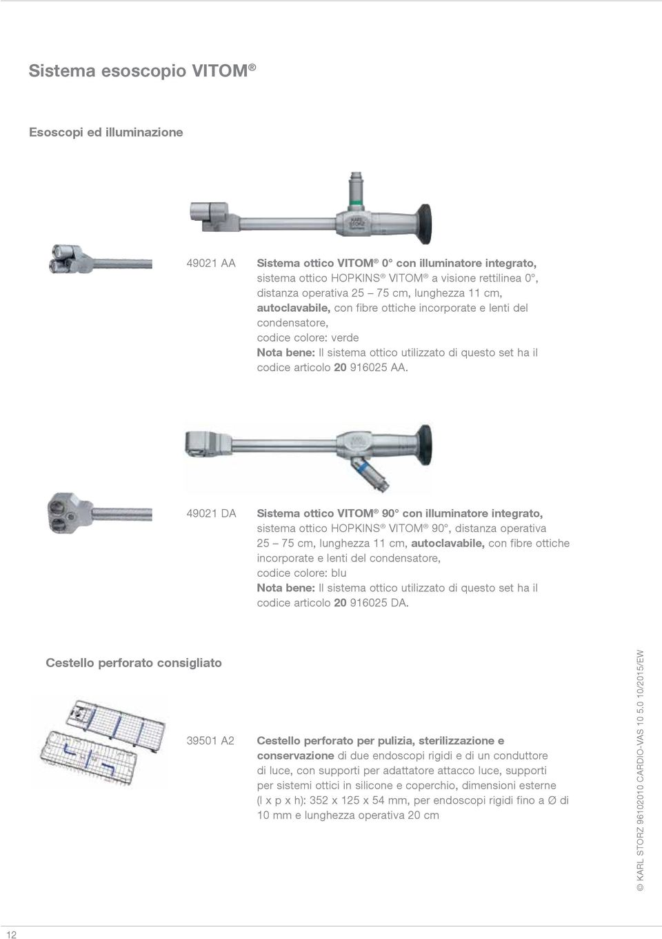 49021 DA Sistema ottico VITOM 90 con illuminatore integrato, sistema ottico HOPKINS VITOM 90, distanza operativa 25 75 cm, lunghezza 11 cm, autoclavabile, con fibre ottiche incorporate e lenti del