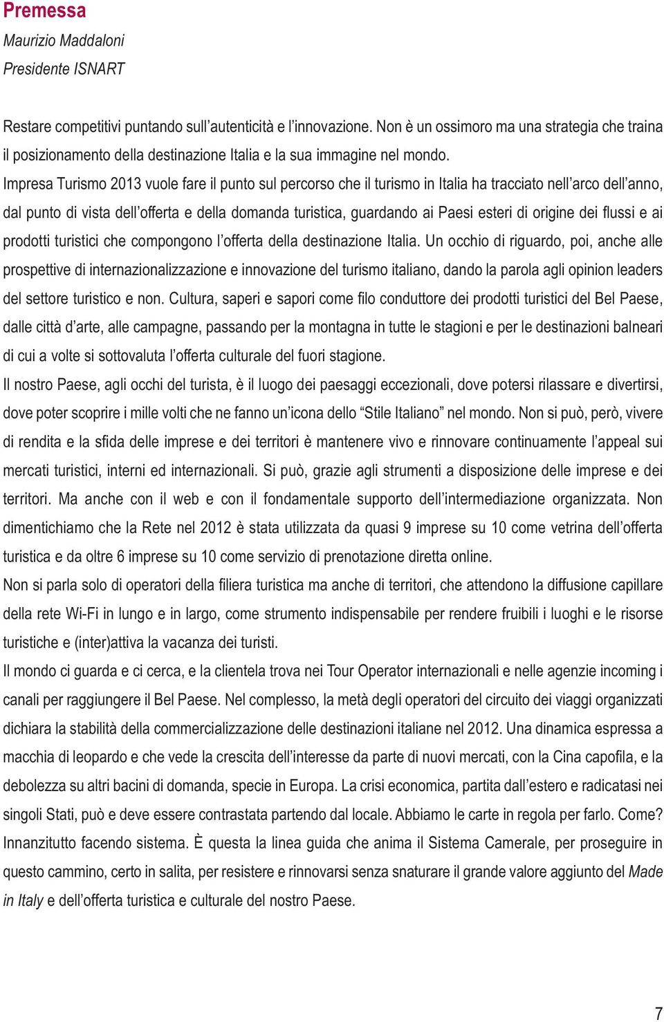 Impresa Turismo 2013 vuole fare il punto sul percorso che il turismo in Italia ha tracciato nell arco dell anno, dal punto di vista dell offerta e della domanda turistica, guardando ai Paesi esteri