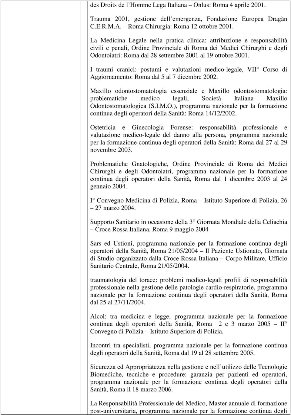 2001. I traumi cranici: postumi e valutazioni medico-legale, VII Corso di Aggiornamento: Roma dal 5 al 7 dicembre 2002.