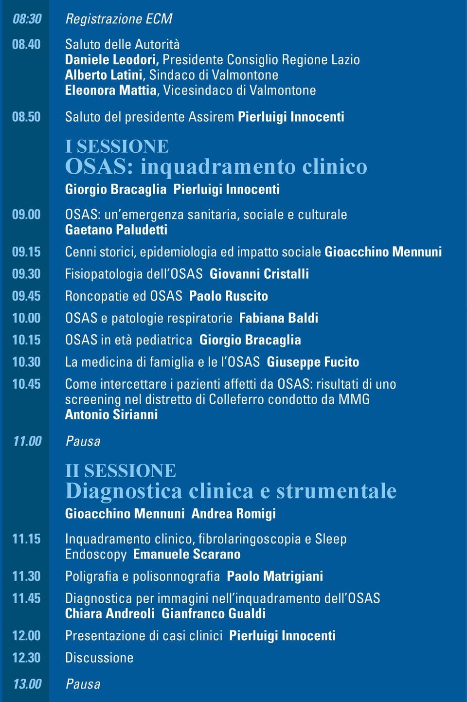 00 OSAS: un emergenza sanitaria, sociale e culturale Gaetano Paludetti 09.15 Cenni storici, epidemiologia ed impatto sociale Gioacchino Mennuni 09.30 Fisiopatologia dell OSAS Giovanni Cristalli 09.