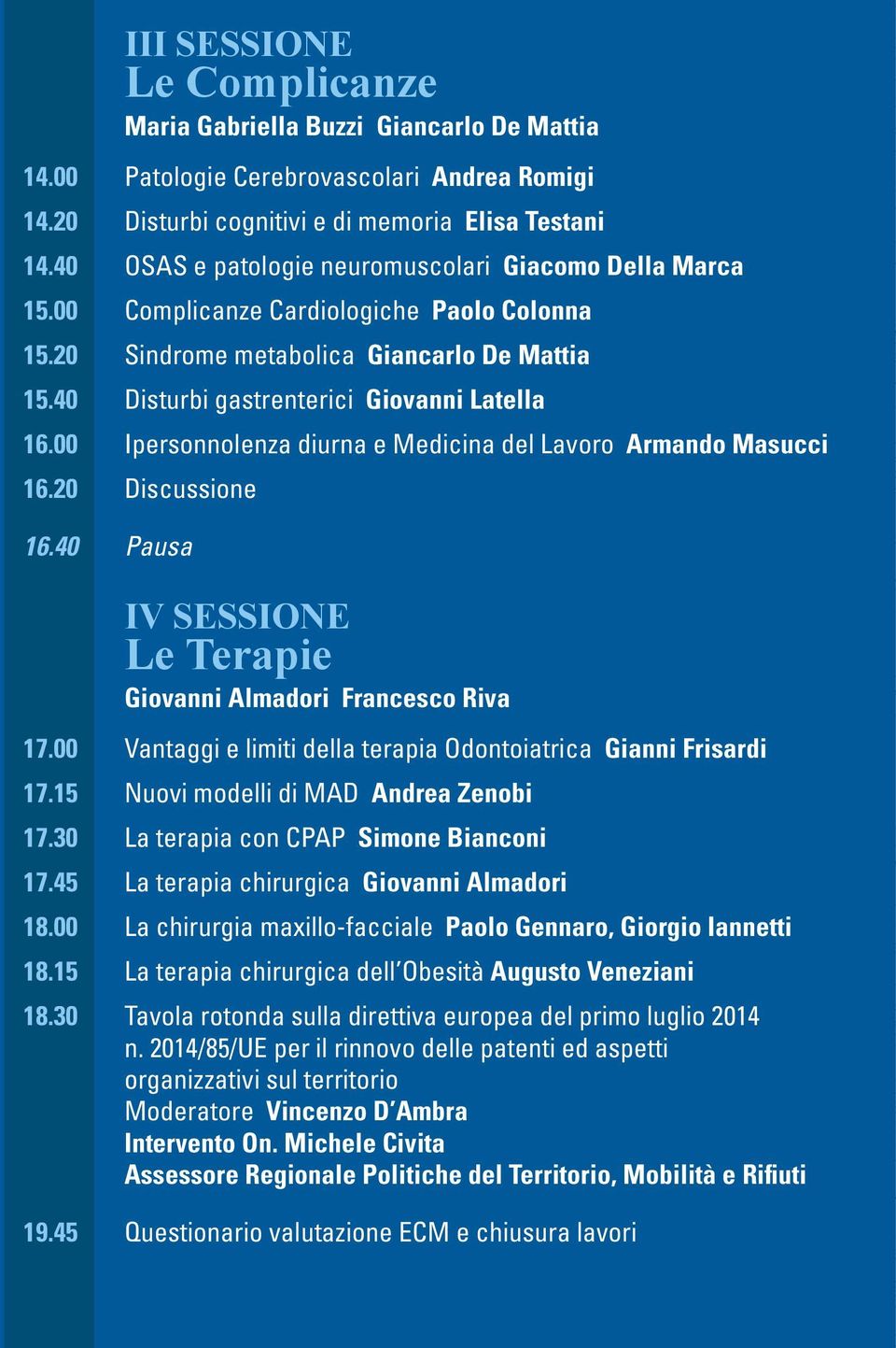 00 Ipersonnolenza diurna e Medicina del Lavoro Armando Masucci 16.20 Discussione 16.40 Pausa IV SESSIONE Le Terapie Giovanni Almadori Francesco Riva 17.