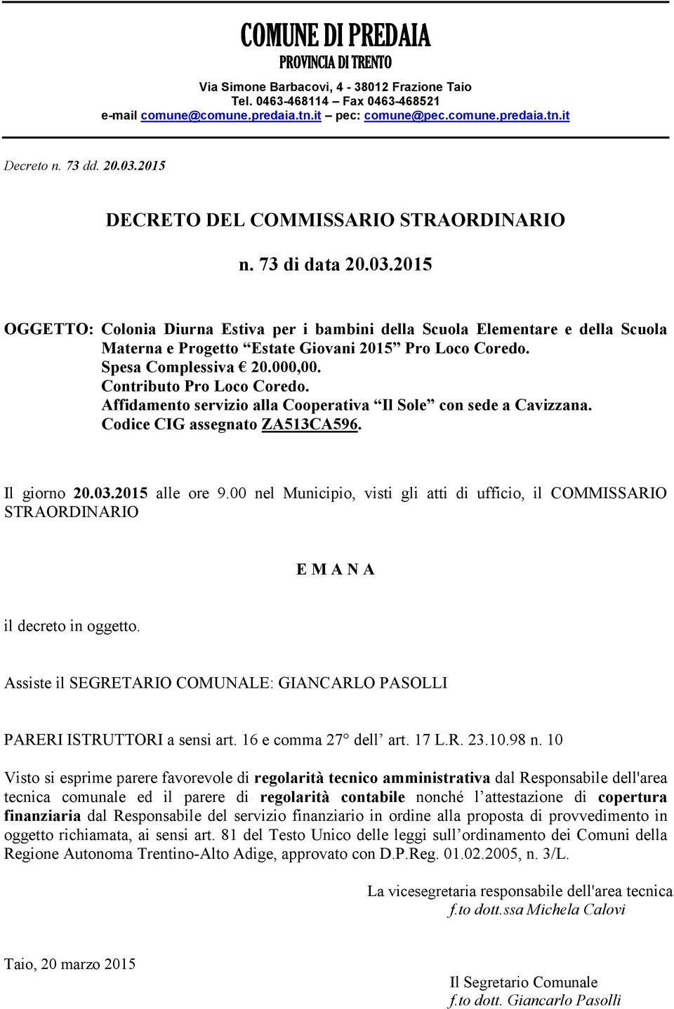 Spesa Complessiva 20.000,00. Contributo Pro Loco Coredo. Affidamento servizio alla Cooperativa Il Sole con sede a Cavizzana. Codice CIG assegnato ZA513CA596. Il giorno 20.03.2015 alle ore 9.