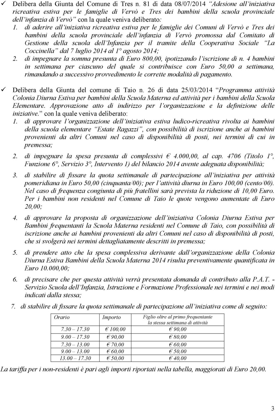 di aderire all iniziativa ricreativa estiva per le famiglie dei Comuni di Vervò e Tres dei bambini della scuola provinciale dell infanzia di Vervò promossa dal Comitato di Gestione della scuola dell