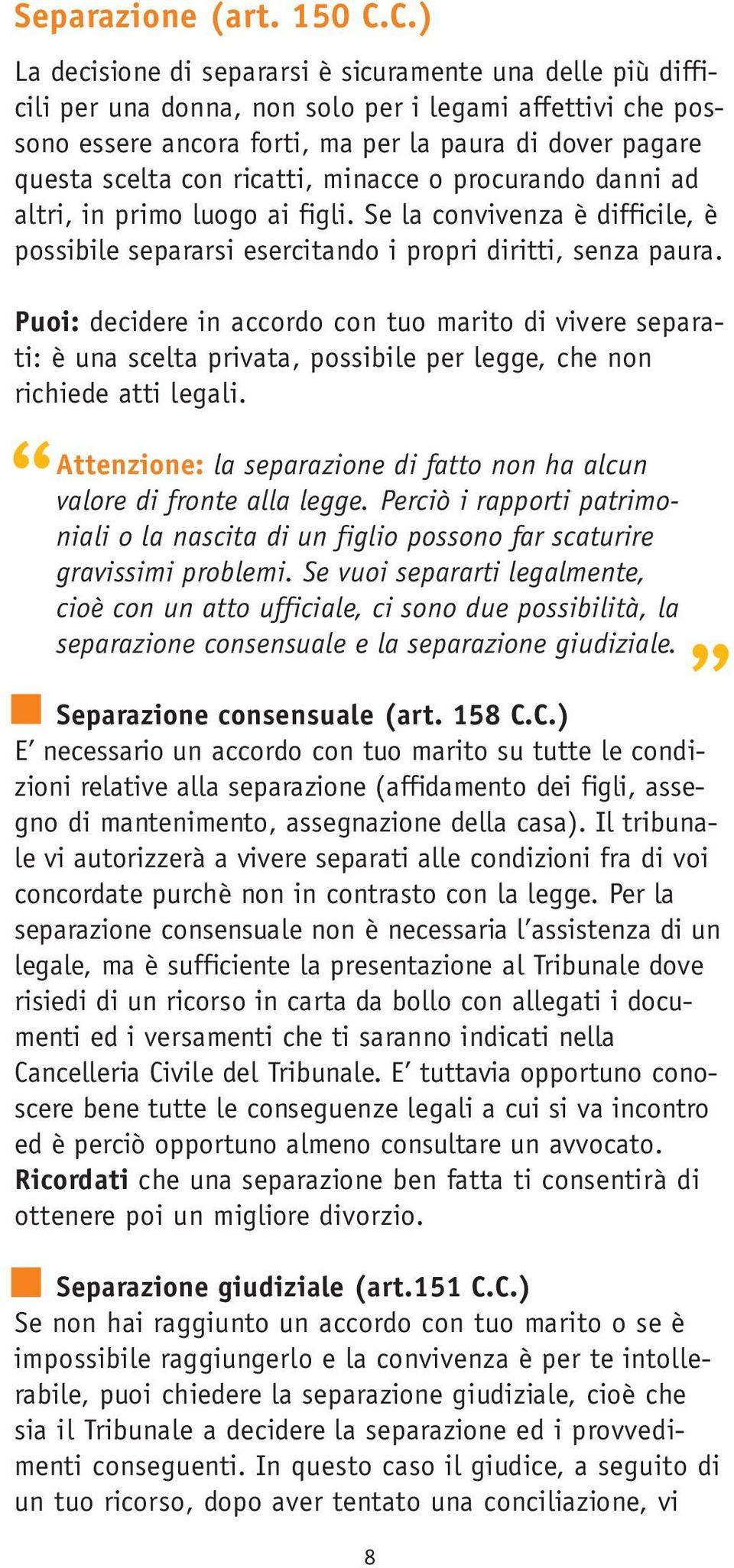 ricatti, minacce o procurando danni ad altri, in primo luogo ai figli. Se la convivenza è difficile, è possibile separarsi esercitando i propri diritti, senza paura.