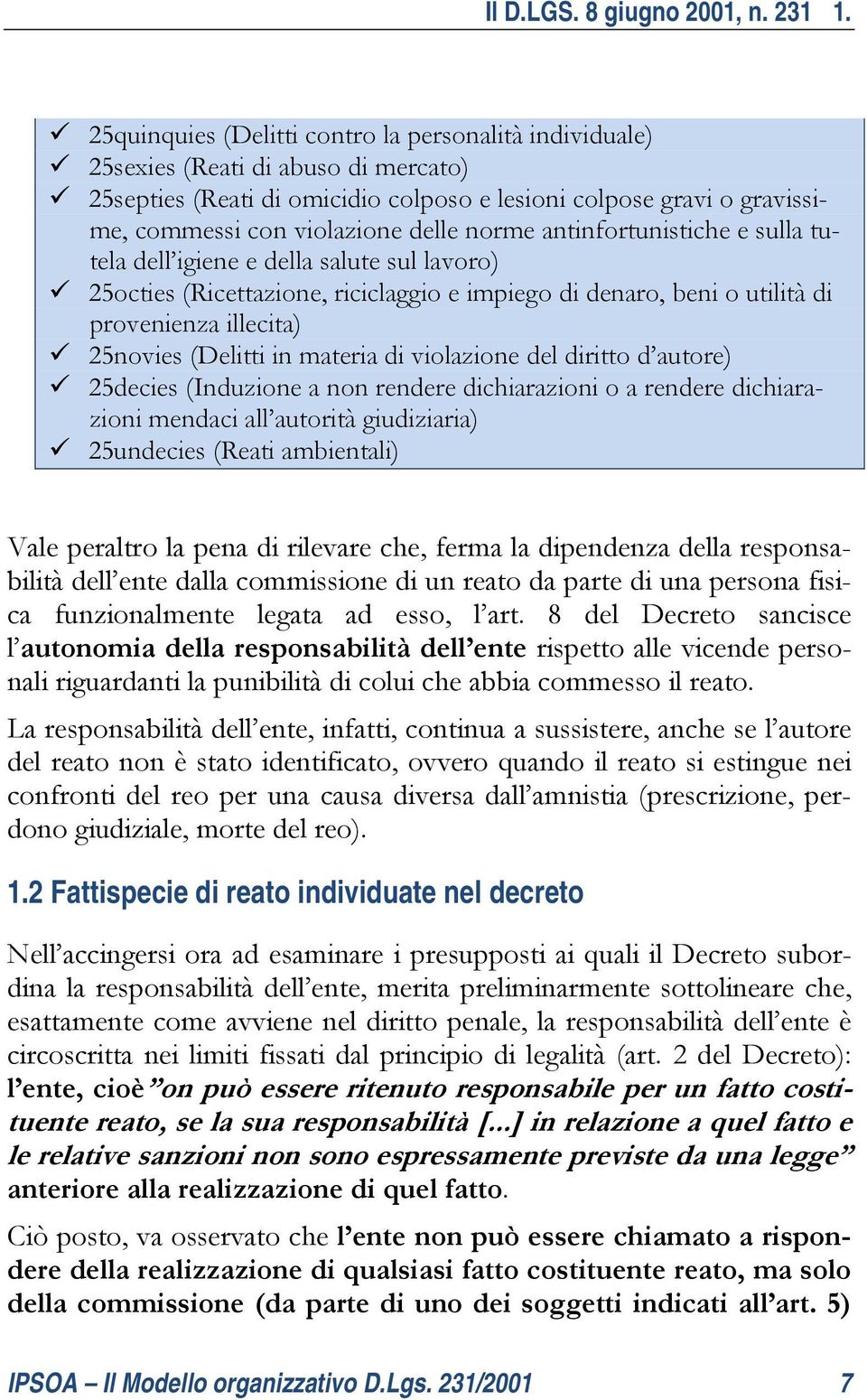 norme antinfortunistiche e sulla tutela dell igiene e della salute sul lavoro) 25octies (Ricettazione, riciclaggio e impiego di denaro, beni o utilità di provenienza illecita) 25novies (Delitti in