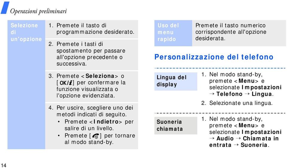 Premete [ ] per tornare al modo stand-by. Uso del menu rapido Premete il tasto numerico corrispondente all'opzione desiderata. Personalizzazione del telefono Lingua del display Suoneria chiamata 1.