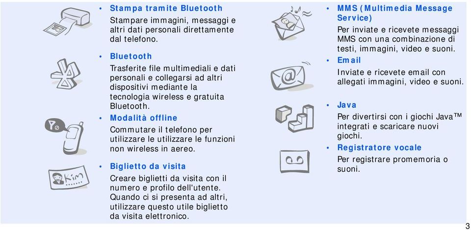 Modalità offline Commutare il telefono per utilizzare le utilizzare le funzioni non wireless in aereo. Biglietto da visita Creare biglietti da visita con il numero e profilo dell'utente.