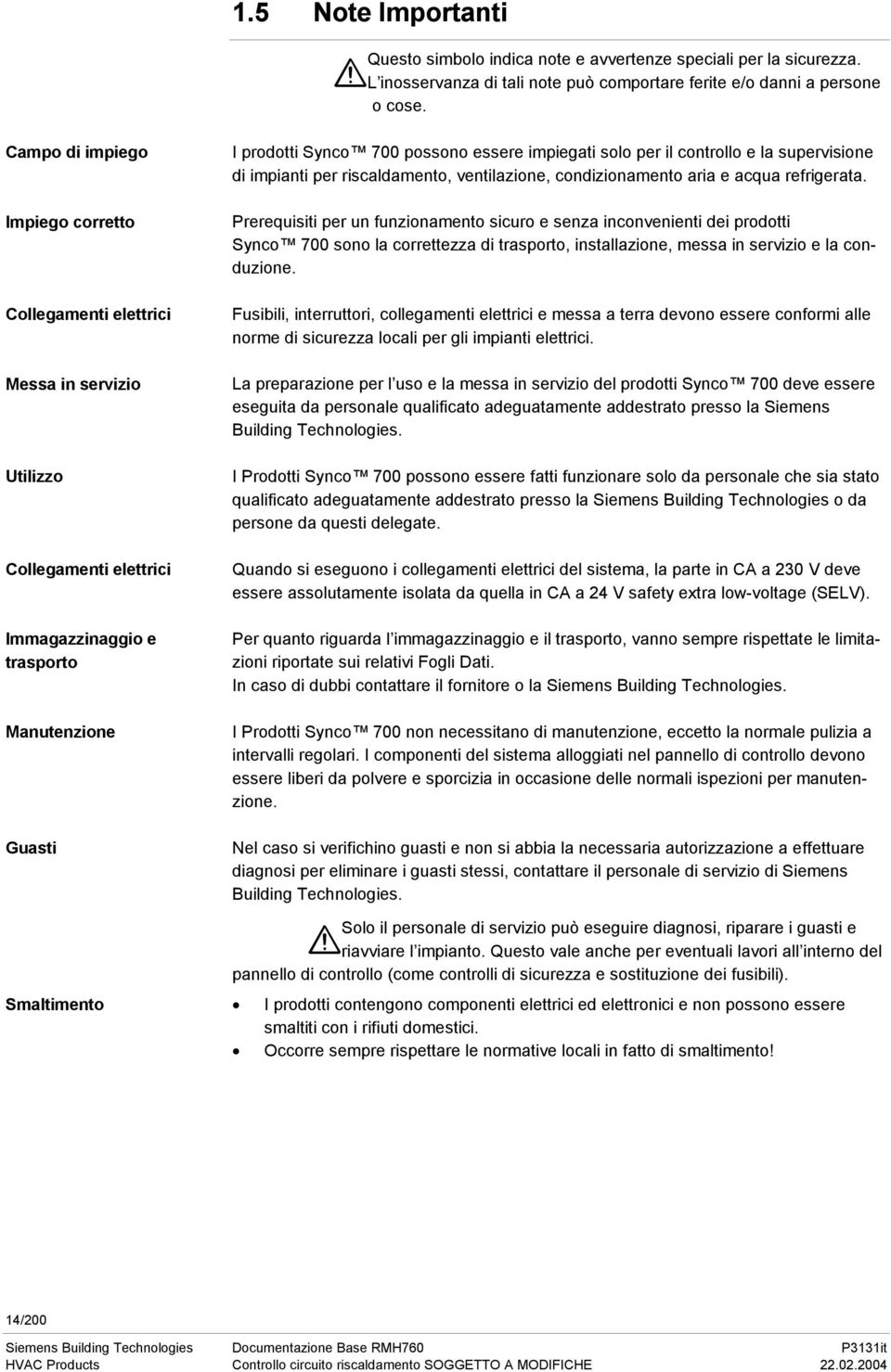 essere impiegati solo per il controllo e la supervisione di impianti per riscaldamento, ventilazione, condizionamento aria e acqua refrigerata.