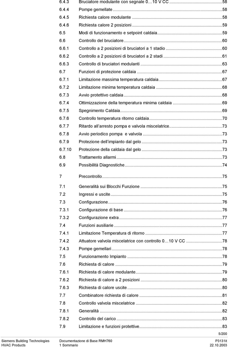 ..61 6.6.3 Controllo di bruciatori modulanti...63 6.7 Funzioni di protezione caldaia...67 6.7.1 Limitazione massima temperatura caldaia...67 6.7.2 Limitazione minima temperatura caldaia...68 6.7.3 Avvio protettivo caldaia.