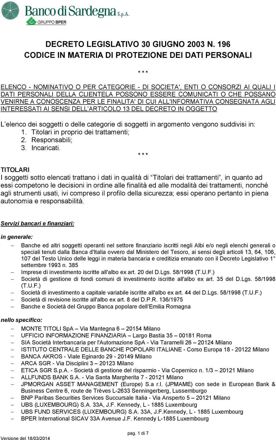 POSSANO VENIRNE A CONOSCENZA PER LE FINALITA' DI CUI ALL'INFORMATIVA CONSEGNATA AGLI INTERESSATI AI SENSI DELL ARTICOLO 13 DEL DECRETO IN OGGETTO L elenco dei soggetti o delle categorie di soggetti