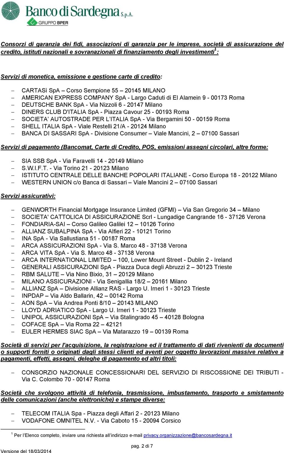 6-20147 Milano DINERS CLUB D'ITALIA SpA - Piazza Cavour 25-00193 Roma SOCIETA AUTOSTRADE PER L ITALIA SpA - Via Bergamini 50-00159 Roma SHELL ITALIA SpA - Viale Restelli 21/A - 20124 Milano BANCA DI