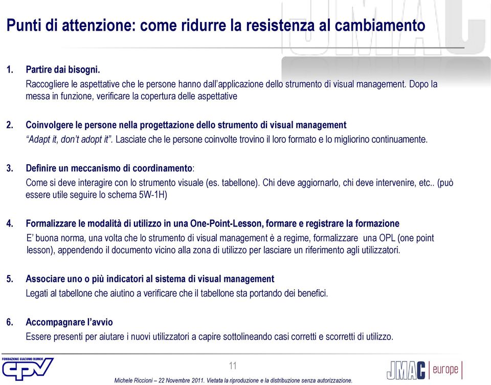 Lasciate che le persone coinvolte trovino il loro formato e lo migliorino continuamente. 3. Definire un meccanismo di coordinamento: Come si deve interagire con lo strumento visuale (es. tabellone).