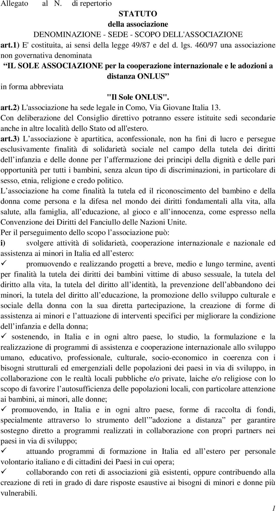 2) L'associazione ha sede legale in Como, Via Giovane Italia 13. Con deliberazione del Consiglio direttivo potranno essere istituite sedi secondarie anche in altre località dello Stato od all'estero.