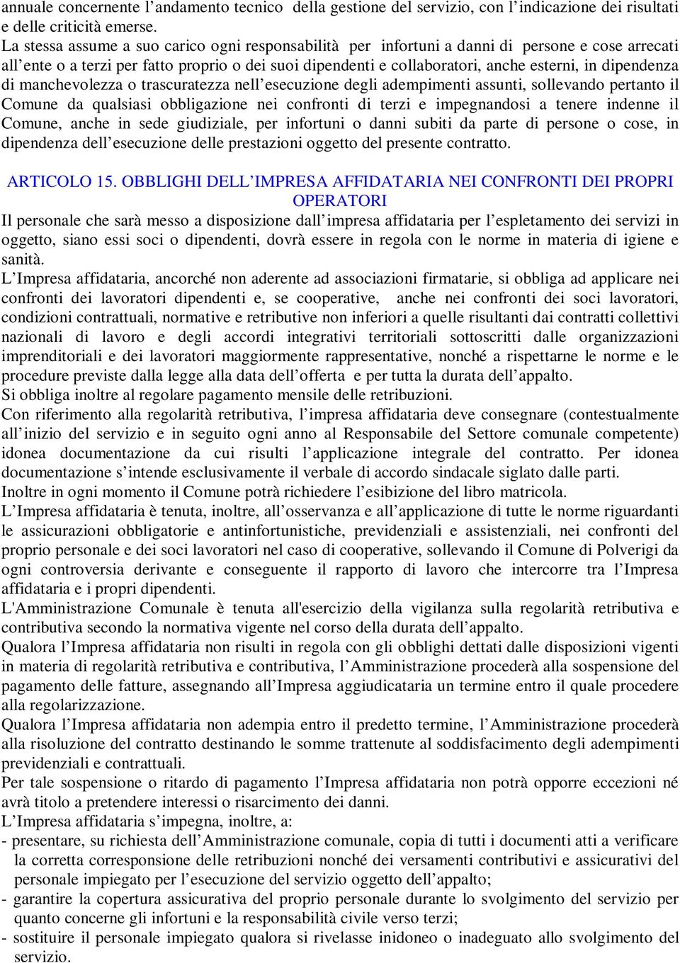 dipendenza di manchevolezza o trascuratezza nell esecuzione degli adempimenti assunti, sollevando pertanto il Comune da qualsiasi obbligazione nei confronti di terzi e impegnandosi a tenere indenne