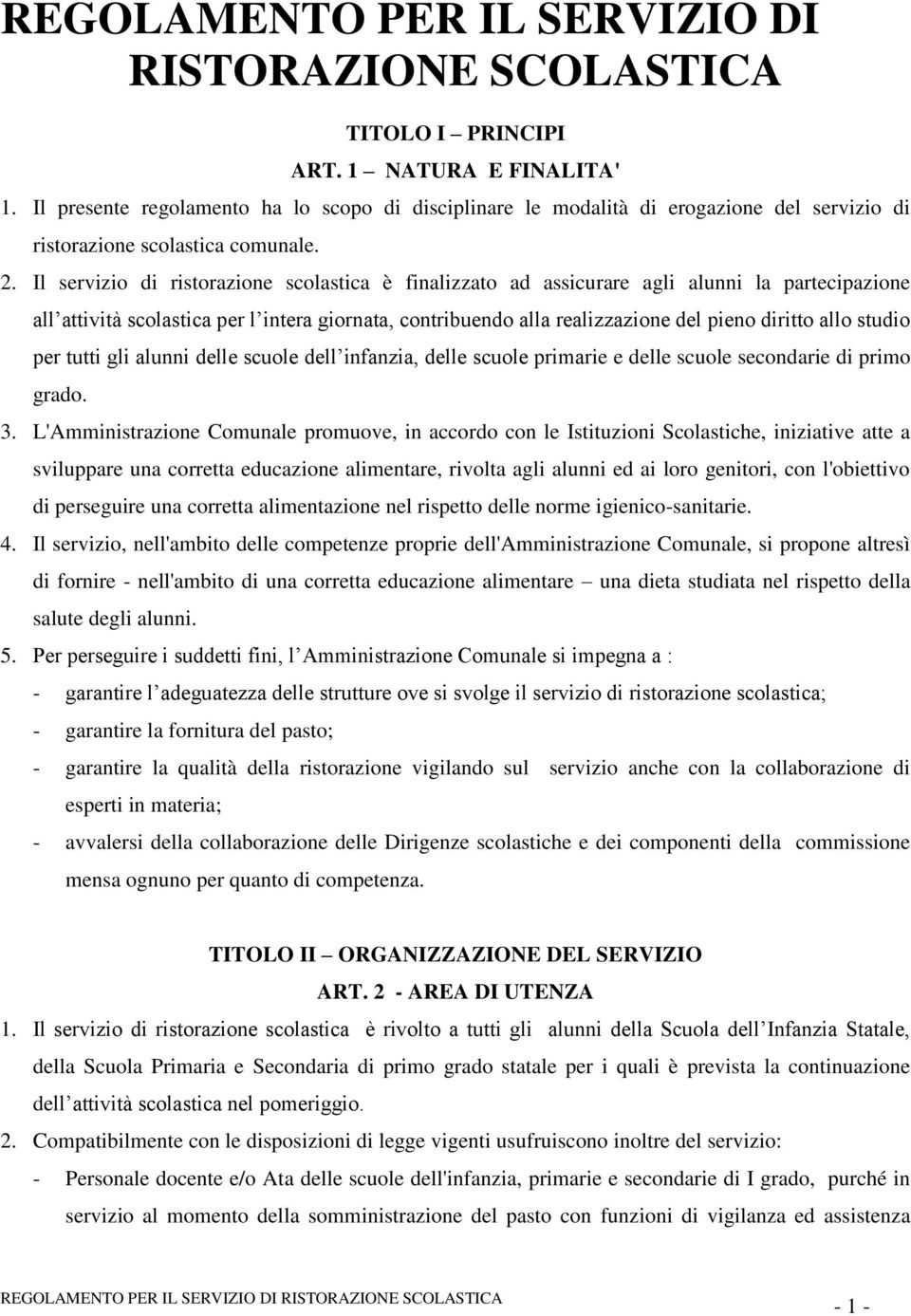 Il servizio di ristorazione scolastica è finalizzato ad assicurare agli alunni la partecipazione all attività scolastica per l intera giornata, contribuendo alla realizzazione del pieno diritto allo