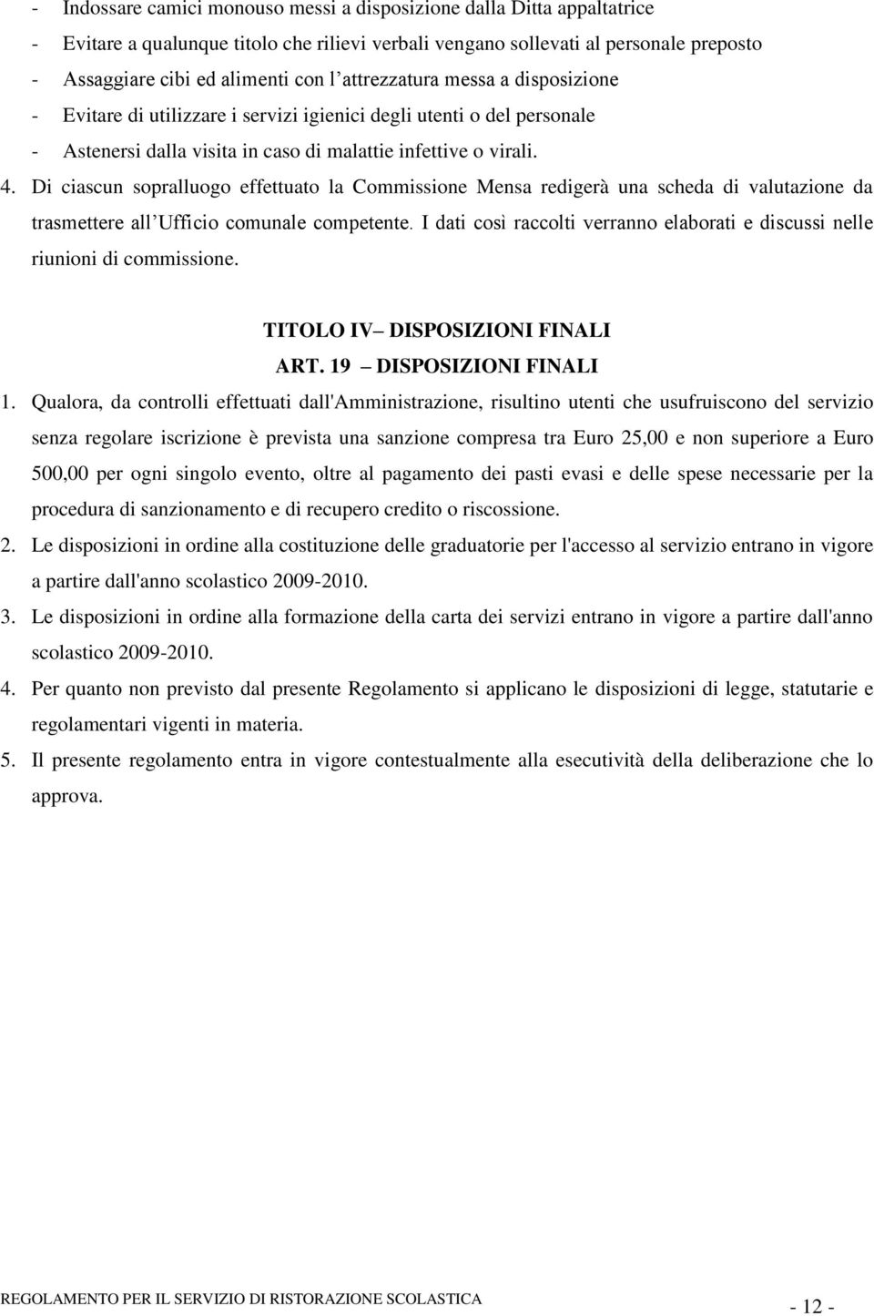 Di ciascun sopralluogo effettuato la Commissione Mensa redigerà una scheda di valutazione da trasmettere all Ufficio comunale competente.