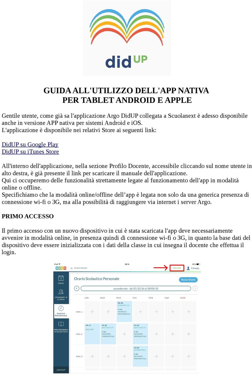 L'applicazione è disponibile nei relativi Store ai seguenti link: DidUP su Google Play DidUP su itunes Store All'interno dell'applicazione, nella sezione Profilo Docente, accessibile cliccando sul