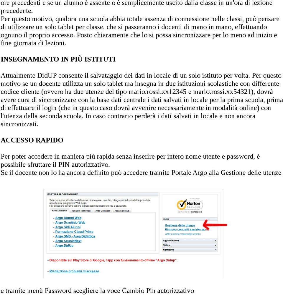 ognuno il proprio accesso. Posto chiaramente che lo si possa sincronizzare per lo meno ad inizio e fine giornata di lezioni.