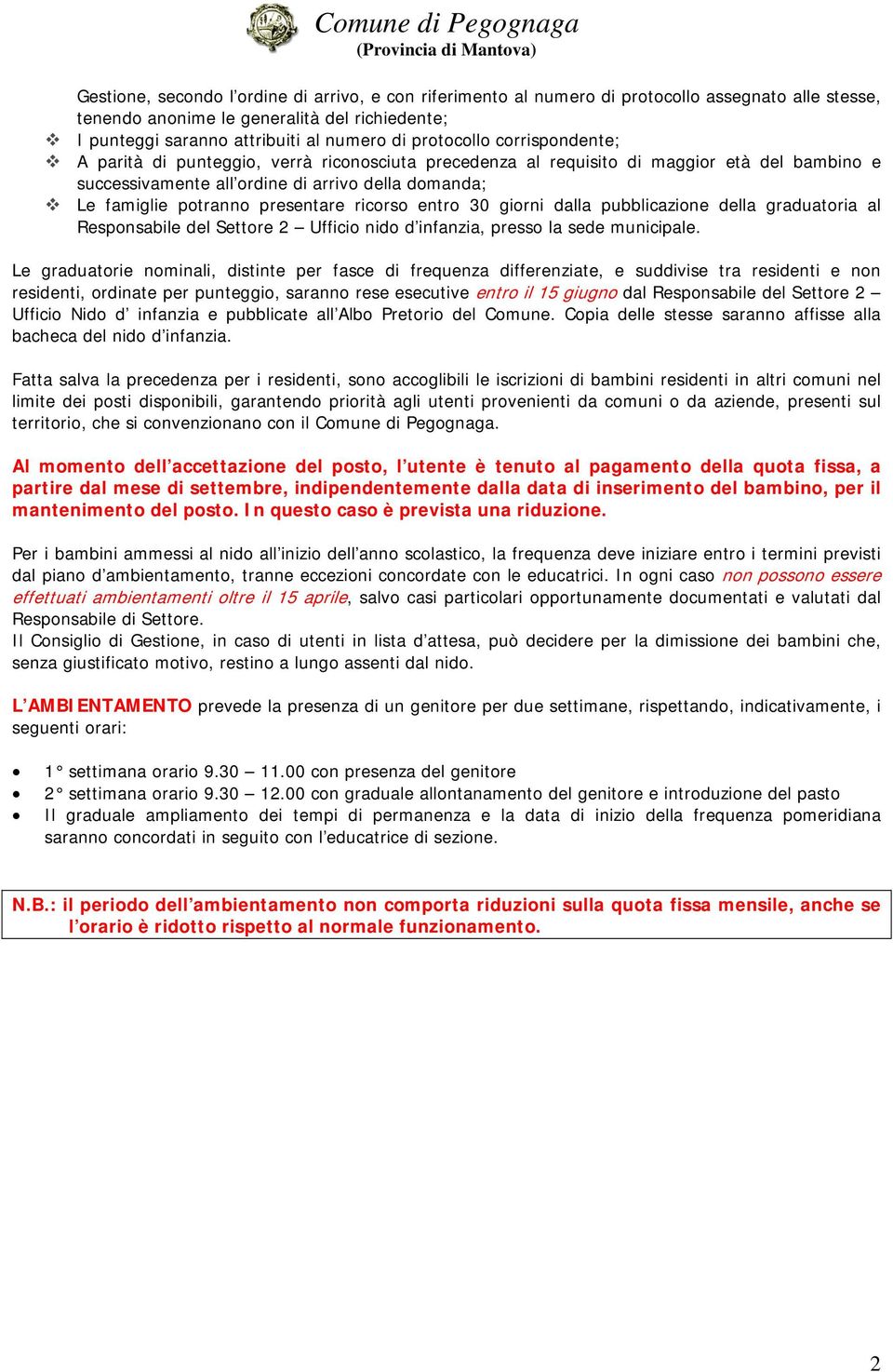 presentare ricorso entro 30 giorni dalla pubblicazione della graduatoria al Responsabile del Settore 2 Ufficio nido d infanzia, presso la sede municipale.