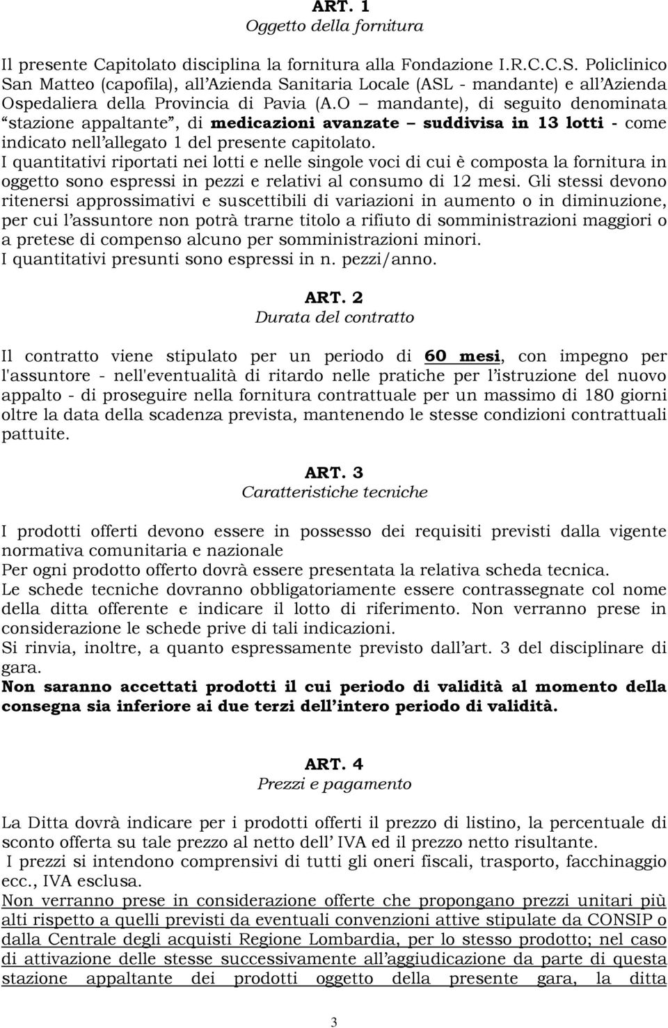 O mandante), di seguito denominata stazione appaltante, di medicazioni avanzate suddivisa in 13 lotti - come indicato nell allegato 1 del presente capitolato.