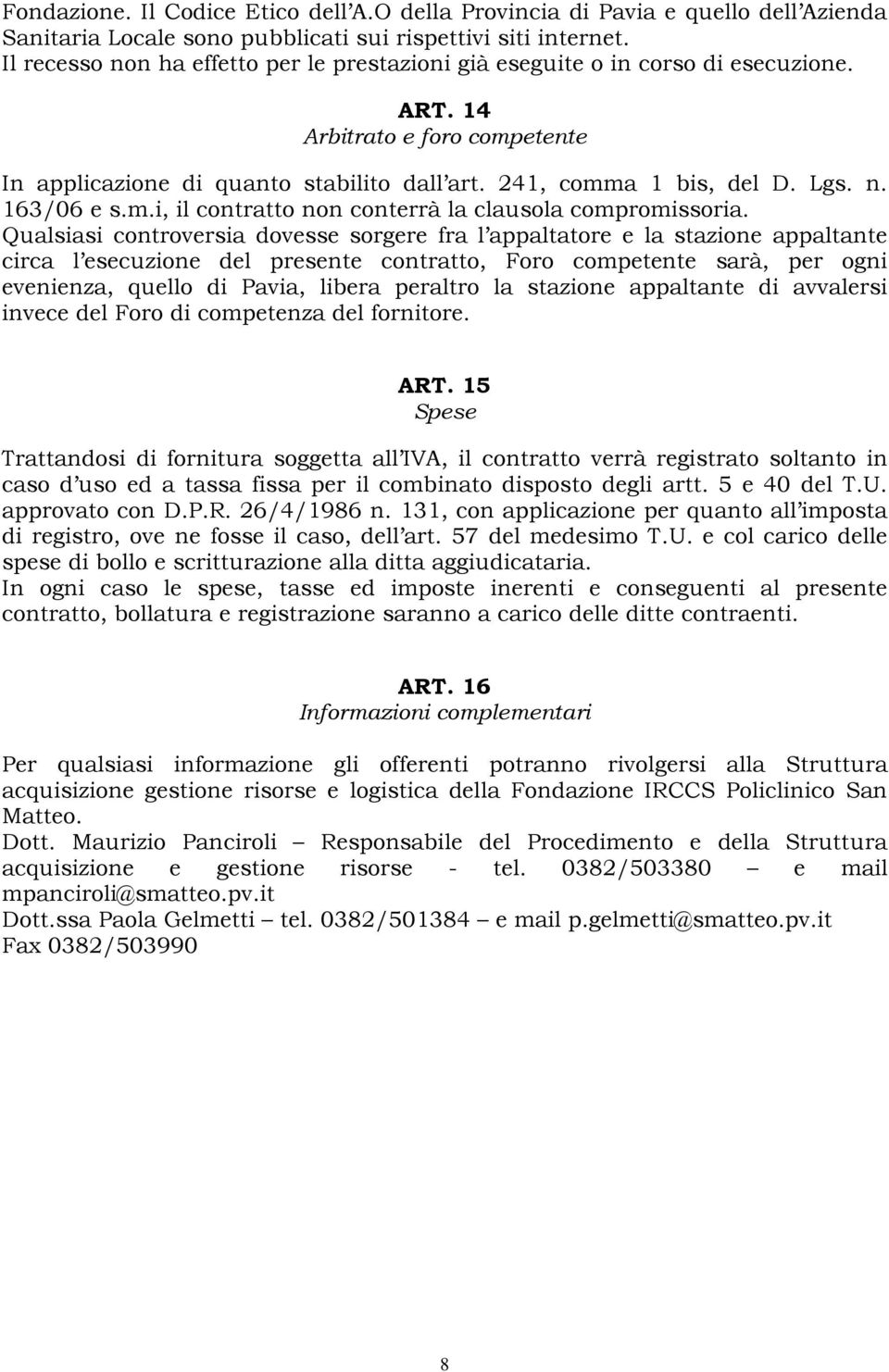 m.i, il contratto non conterrà la clausola compromissoria.