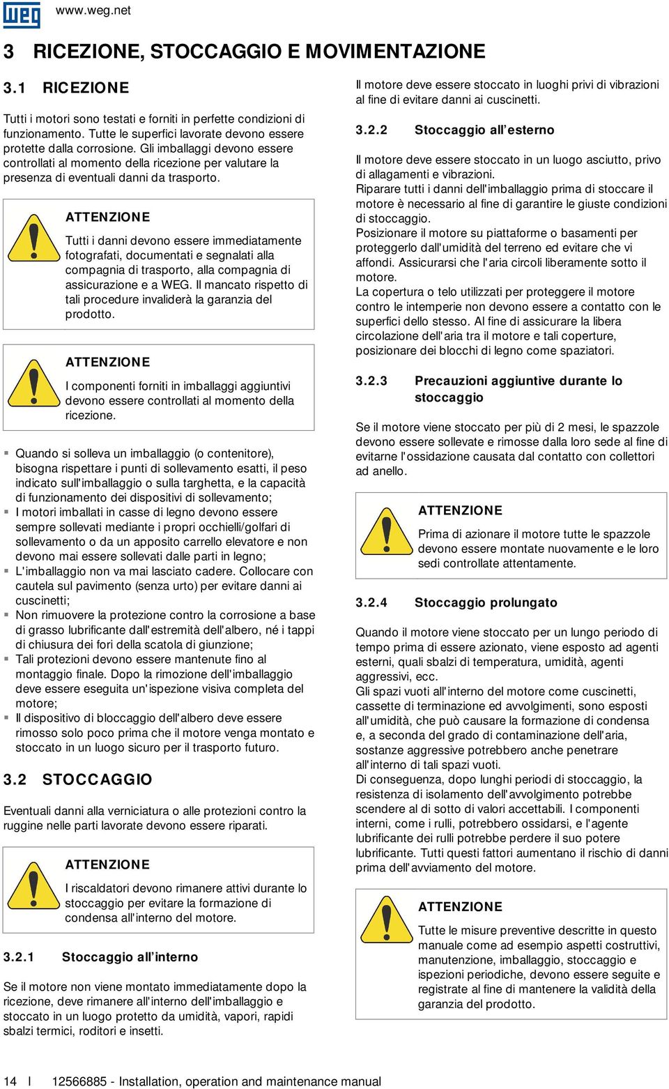 Tutti i danni devono essere immediatamente fotografati, documentati e segnalati alla compagnia di trasporto, alla compagnia di assicurazione e a WEG.