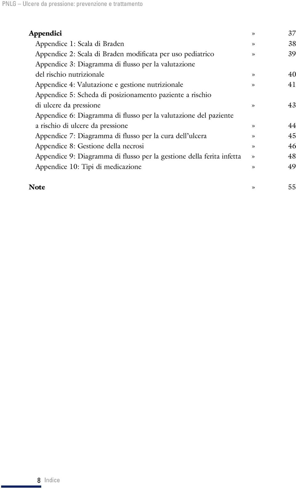 43 Appendice 6: Diagramma di flusso per la valutazione del paziente a rischio di ulcere da pressione» 44 Appendice 7: Diagramma di flusso per la cura dell ulcera»