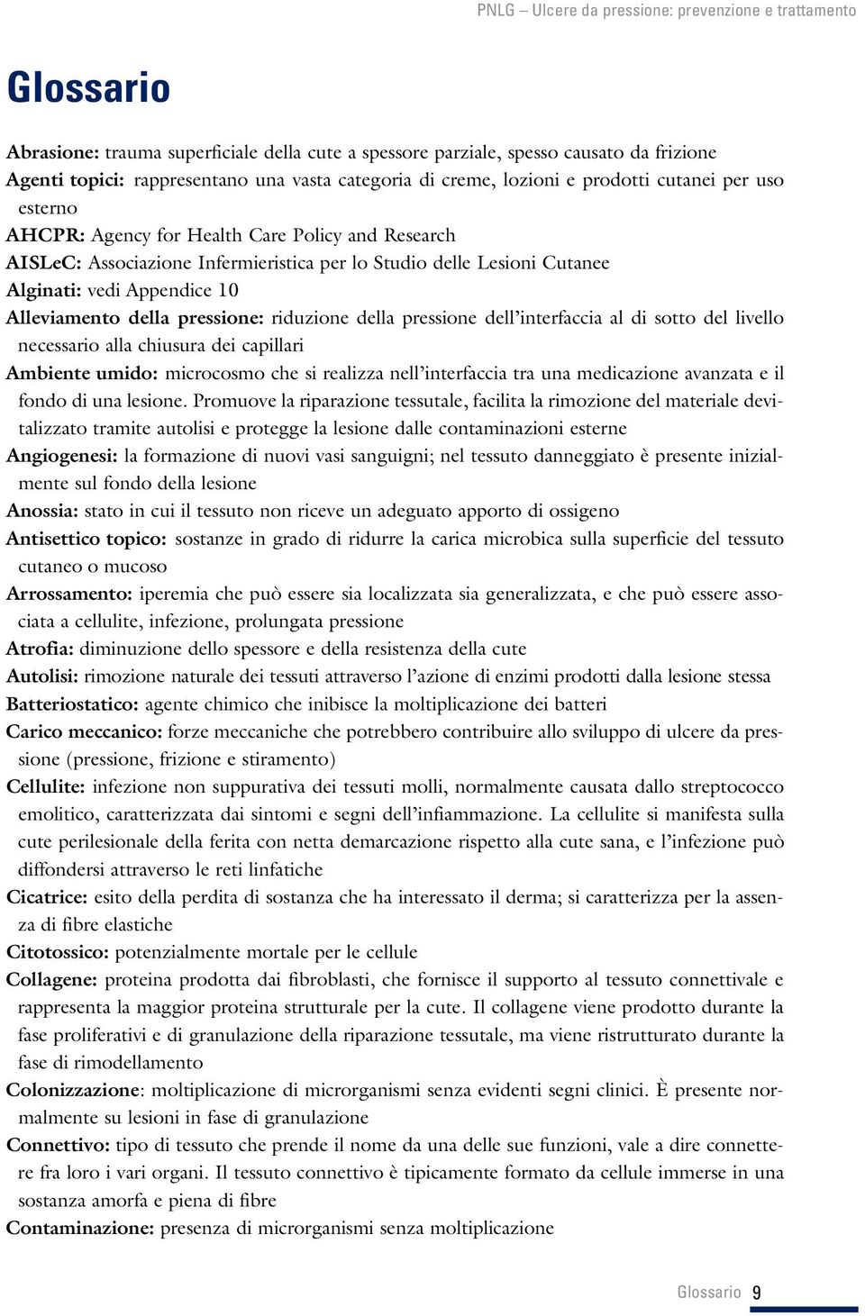 della pressione dell interfaccia al di sotto del livello necessario alla chiusura dei capillari Ambiente umido: microcosmo che si realizza nell interfaccia tra una medicazione avanzata e il fondo di