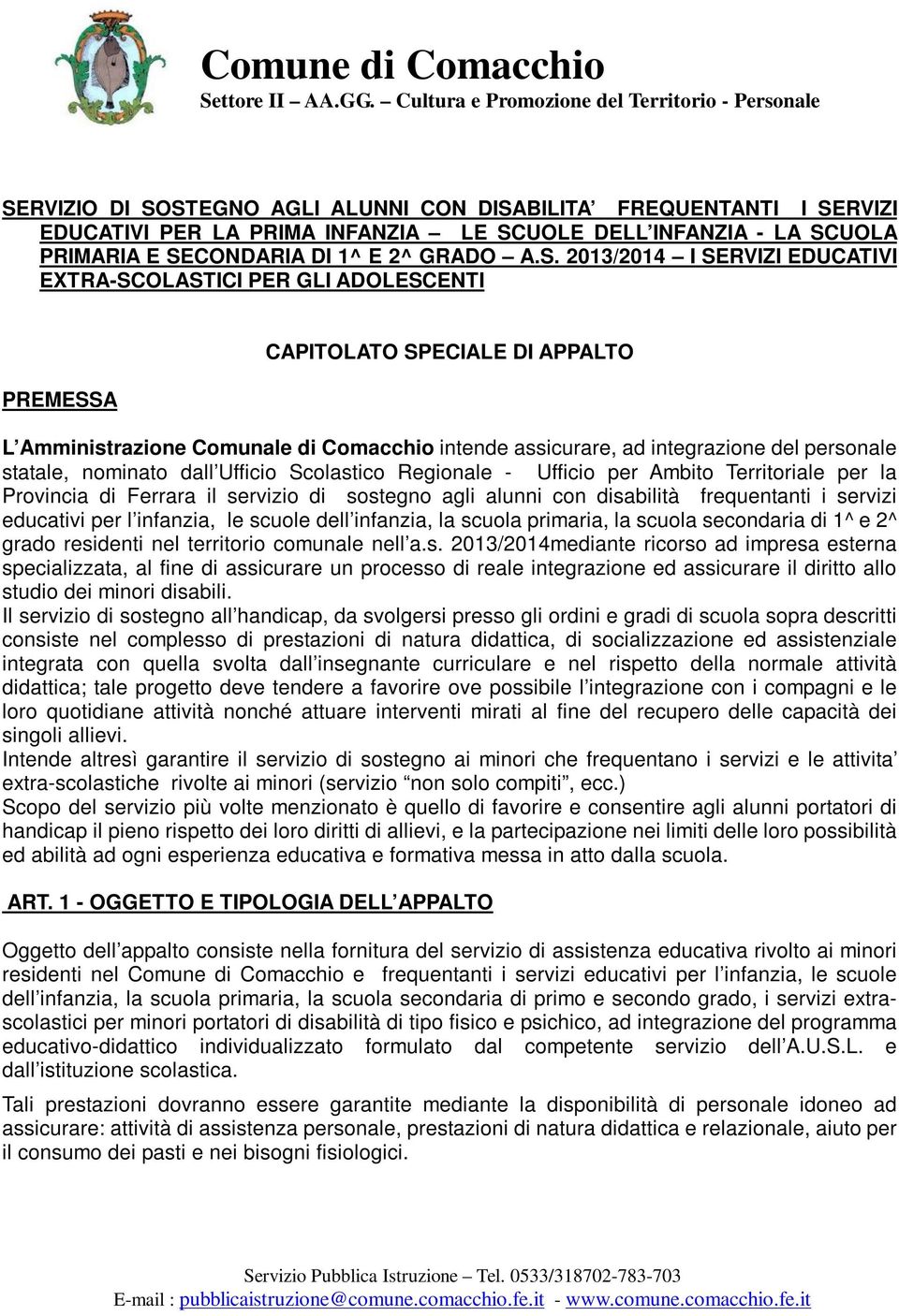 SECONDARIA DI 1^ E 2^ GRADO A.S. 2013/2014 I SERVIZI EDUCATIVI EXTRA-SCOLASTICI PER GLI ADOLESCENTI PREMESSA CAPITOLATO SPECIALE DI APPALTO L Amministrazione Comunale di Comacchio intende assicurare,