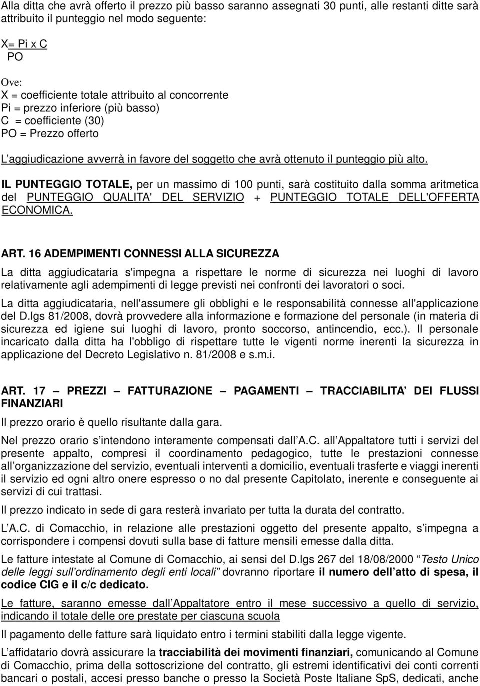 IL PUNTEGGIO TOTALE, per un massimo di 100 punti, sarà costituito dalla somma aritmetica del PUNTEGGIO QUALITA' DEL SERVIZIO + PUNTEGGIO TOTALE DELL'OFFERTA ECONOMICA. ART.