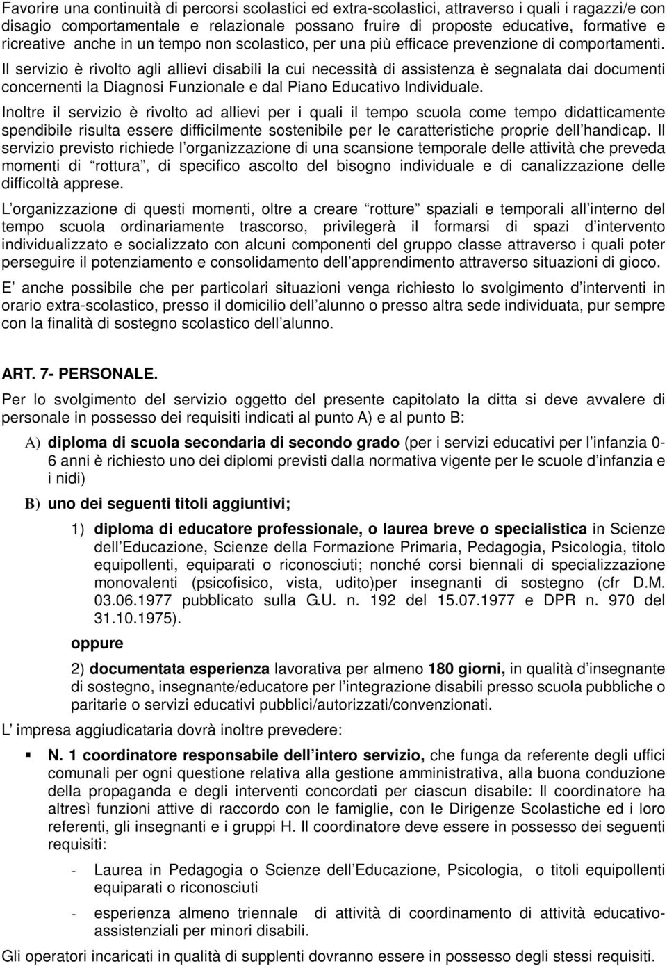 Il servizio è rivolto agli allievi disabili la cui necessità di assistenza è segnalata dai documenti concernenti la Diagnosi Funzionale e dal Piano Educativo Individuale.