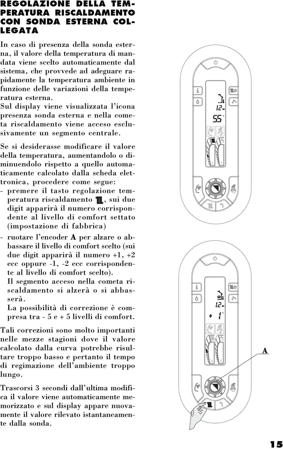 Sul display viene visualizzata l icona presenza sonda esterna e nella cometa riscaldamento viene acceso esclusivamente un segmento centrale.