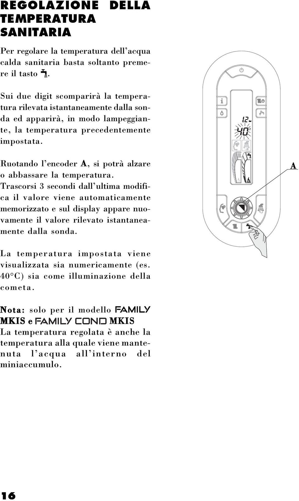 Ruotando l encoder A si potrà alzare o abbassare la temperatura.