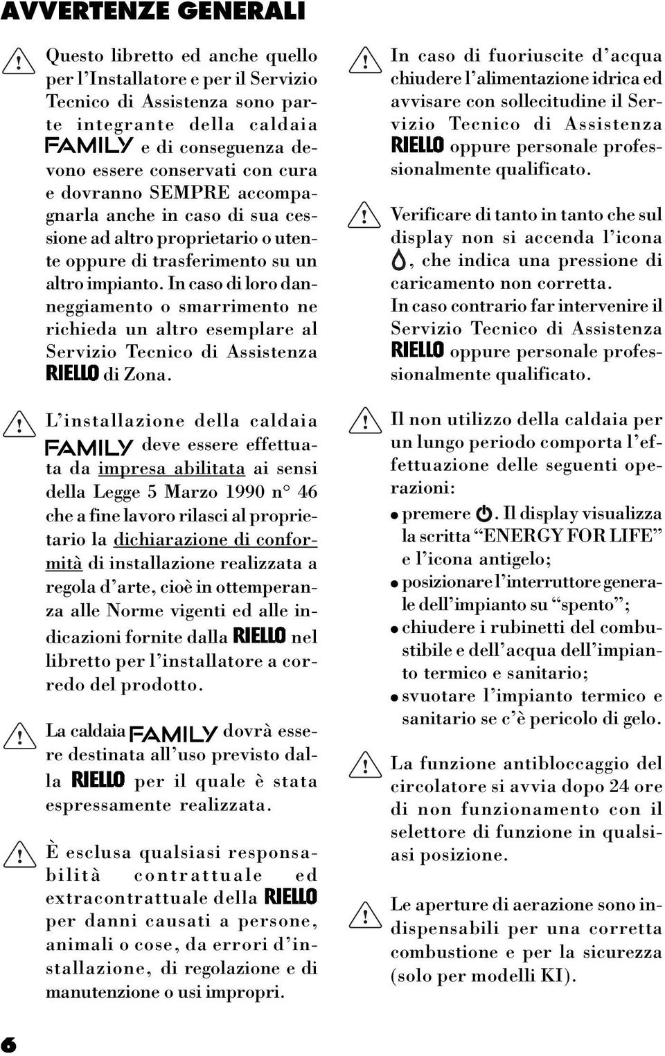 In caso di loro danneggiamento o smarrimento ne richieda un altro esemplare al Servizio Tecnico di Assistenza di Zona.