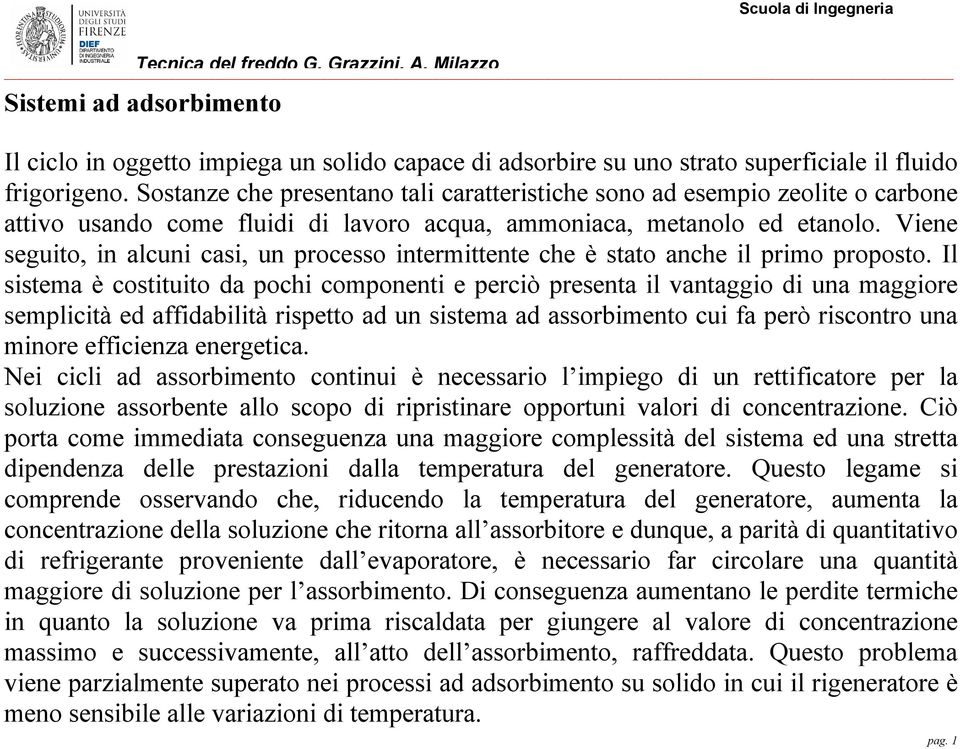 Viene seguito, in alcuni casi, un processo intermittente che è stato anche il primo proposto.