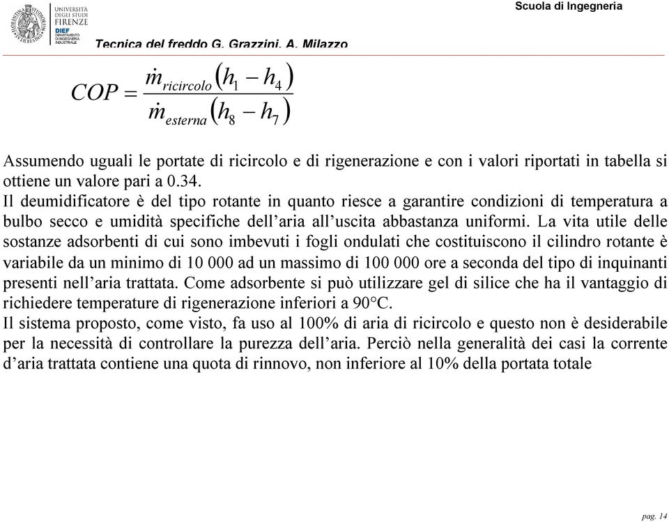 La vita utile delle sostanze adsorbenti di cui sono imbevuti i fogli ondulati che costituiscono il cilindro rotante è variabile da un minimo di 10 000 ad un massimo di 100 000 ore a seconda del tipo