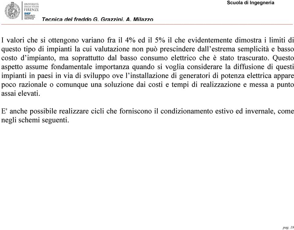 Questo aspetto assume fondamentale importanza quando si voglia considerare la diffusione di questi impianti in paesi in via di sviluppo ove l installazione di generatori di