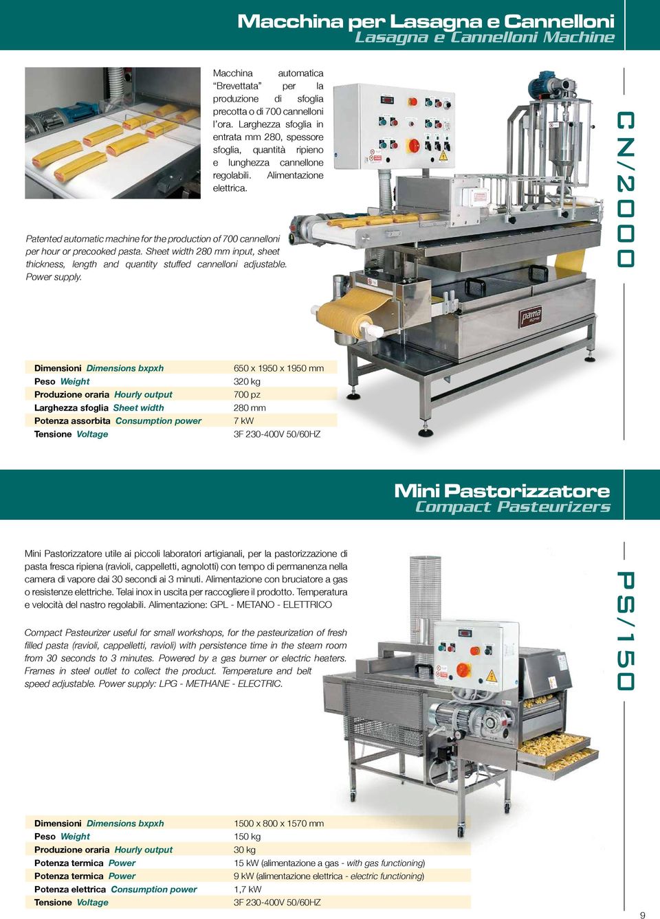 Patented automatic machine for the production of 700 cannelloni per hour or precooked pasta. Sheet width 280 mm input, sheet thickness, length and quantity stuffed cannelloni adjustable. Power supply.