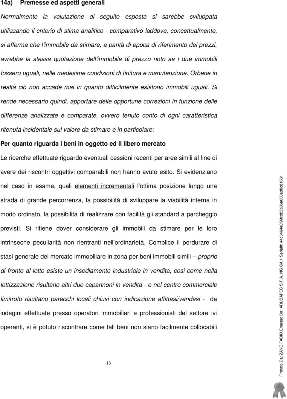 manutenzione. Orbene in realtà ciò non accade mai in quanto difficilmente esistono immobili uguali.