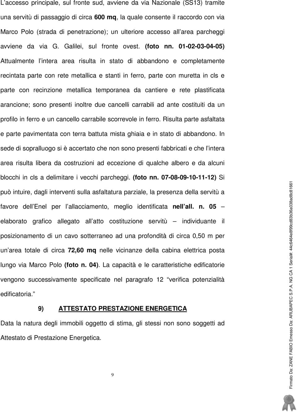 01-02-03-04-05) Attualmente l intera area risulta in stato di abbandono e completamente recintata parte con rete metallica e stanti in ferro, parte con muretta in cls e parte con recinzione metallica