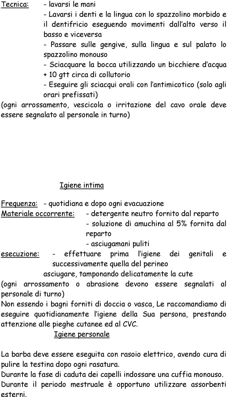 (ogni arrossamento, vescicola o irritazione del cavo orale deve essere segnalato al personale in turno) Igiene intima Frequenza: - quotidiana e dopo ogni evacuazione Materiale occorrente: -