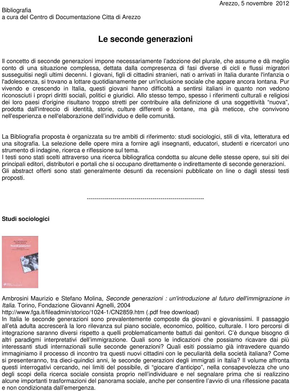 I giovani, figli di cittadini stranieri, nati o arrivati in Italia durante l'infanzia o l'adolescenza, si trovano a lottare quotidianamente per un'inclusione sociale che appare ancora lontana.