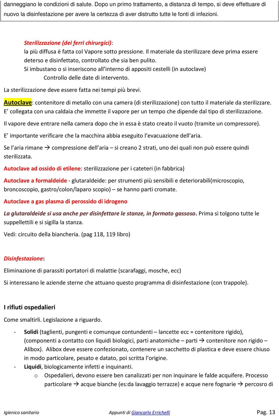 Si imbustano o si inseriscono all interno di appositi cestelli (in autoclave) Controllo delle date di intervento. La sterilizzazione deve essere fatta nei tempi più brevi.