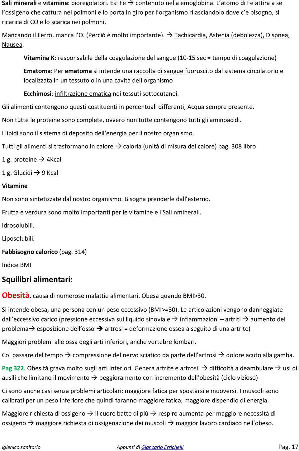 Mancando il Ferro, manca l O. (Perciò è molto importante). Tachicardia, Astenia (debolezza), Dispnea, Nausea.