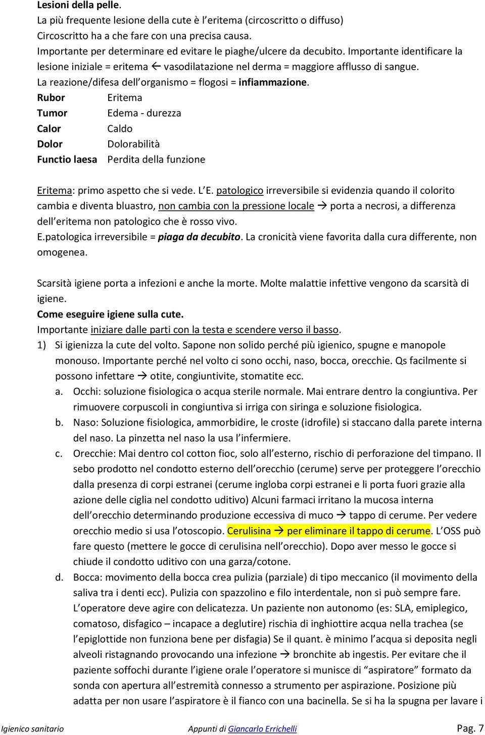 La reazione/difesa dell organismo = flogosi = infiammazione. Rubor Eritema Tumor Edema - durezza Calor Caldo Dolor Dolorabilità Functio laesa Perdita della funzione Eritema: primo aspetto che si vede.