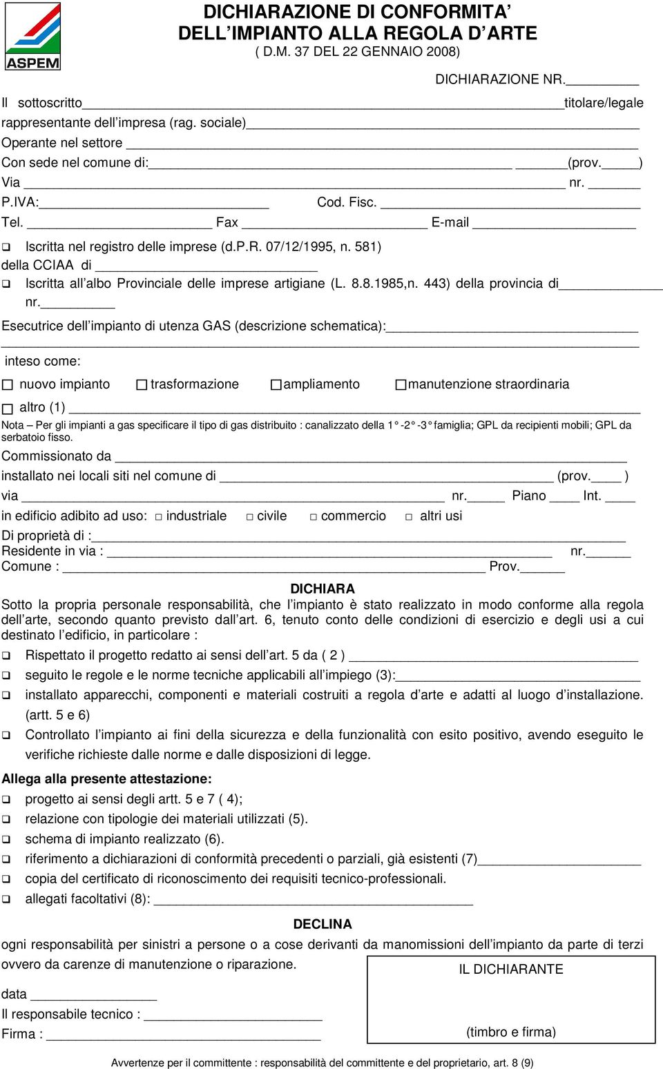 Esecutrice dell impianto di utenza GAS (descrizione schematica): inteso come: nuovo impianto trasformazione ampliamento manutenzione straordinaria altro (1) Nota Per gli impianti a gas specificare il