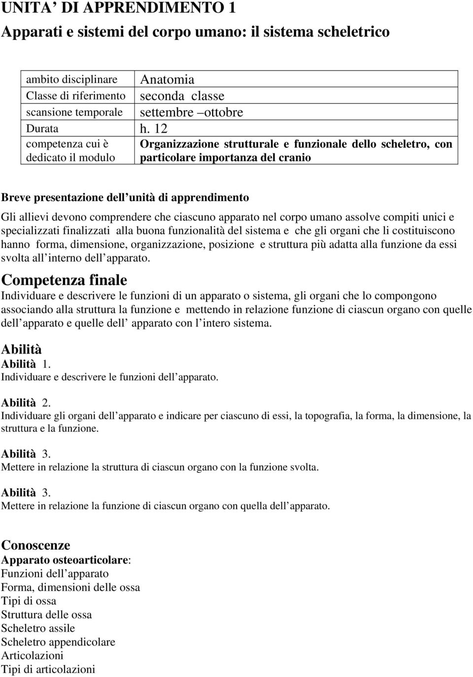 devono comprendere che ciascuno apparato nel corpo umano assolve compiti unici e specializzati finalizzati alla buona funzionalità del sistema e che gli organi che li costituiscono hanno forma,